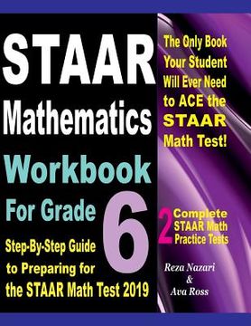 portada STAAR Mathematics Workbook For Grade 6: Step-By-Step Guide to Preparing for the STAAR Math Test 2019