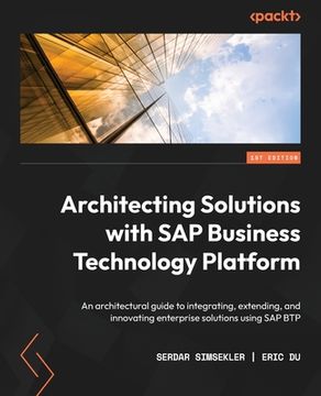 portada Architecting Solutions with SAP Business Technology Platform: An architectural guide to integrating, extending, and innovating enterprise solutions us (en Inglés)