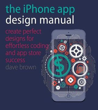 portada The iPhone App Design Manual: Create Perfect Designs for Effortless Coding and App Store Success (en Inglés)