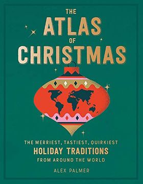 portada The Atlas of Christmas: The Merriest, Tastiest, Quirkiest Holiday Traditions From Around the World (in English)