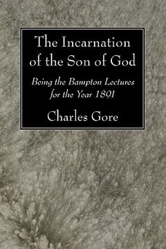 portada the incarnation of the son of god: being the bampton lectures for the year 1891 (en Inglés)