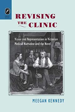 portada Revising the Clinic: Vision and Representation in Victorian Medical Narrative and the Novel 
