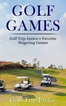 portada Golf Games: Golf Trip Junkie's Favorite Wagering Games (en Inglés)