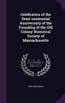 portada Celebration of the Semi-centennial Anniversary of the Founding of the Old Colony Historical Society of Massachusetts (en Inglés)