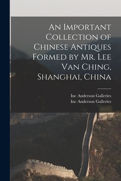 portada An Important Collection of Chinese Antiques Formed by Mr. Lee Van Ching, Shanghai, China (en Inglés)