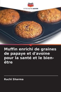 portada Muffin enrichi de graines de papaye et d'avoine pour la santé et le bien-être (en Francés)