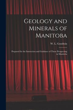 portada Geology and Minerals of Manitoba: Prepared for the Instruction and Guidance of Those Prospecting in Manitoba