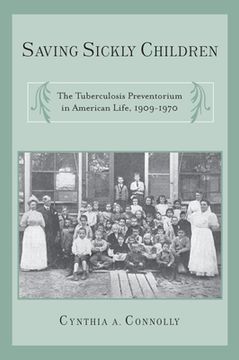 portada Saving Sickly Children: The Tuberculosis Preventorium in American Life, 1909-1970