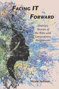 portada Facing IT Forward: Ordinary Women of the Bible with Extraordinary Assignments (en Inglés)