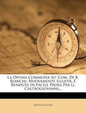 portada La Divina Commedia Su' Com. Di B. Bianchi, Nuovamente Illustr. E Renduta in Facile Prosa Per G. Castrogiovanni... (en Italiano)