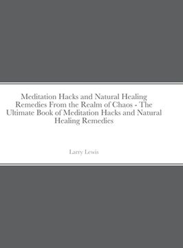portada Meditation Hacks and Natural Healing Remedies From the Realm of Chaos - The Ultimate Book of Meditation Hacks and Natural Healing Remedies (in English)