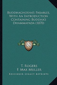 portada buddhaghosha's parables, with an introduction containing budbuddhaghosha's parables, with an introduction containing buddha's dhammapada (1870) dha's (en Inglés)