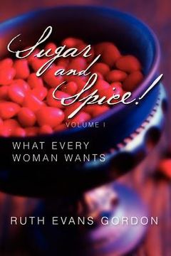 portada sugar and spice!: what every woman wants (en Inglés)