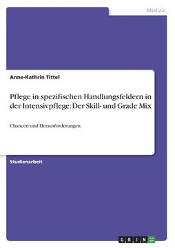 portada Pflege in spezifischen Handlungsfeldern in der Intensivpflege: Der Skill- und Grade Mix: Chancen und Herausforderungen (en Alemán)