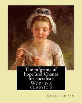 portada The pilgrims of hope and Chants for socialists By: William Morris: (World's classic's) (en Inglés)