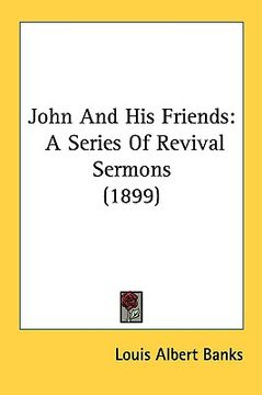 portada john and his friends: a series of revival sermons (1899) (en Inglés)