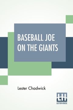 portada Baseball Joe On The Giants: Or Making Good As A Ball Twirler In The Metropolis (en Inglés)