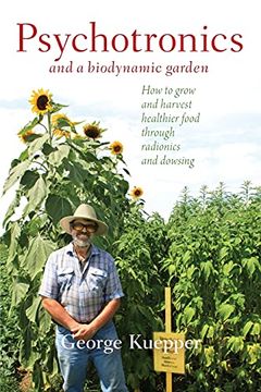 portada Psychotronics and a Biodynamic Garden: How to Grow and Harvest Healthier Food Through Radionics and Dowsing (in English)