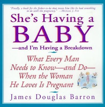 portada she´s having a baby,and i´m having a breakdown : what every man needs to know-and do-when the woman he loves is pregnant