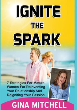 portada Ignite the Spark: 7 Strategies for Mature Women for Reinventing Your Relationship and Reigniting Your Passion (en Inglés)