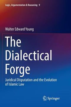 portada The Dialectical Forge: Juridical Disputation and the Evolution of Islamic Law (en Inglés)
