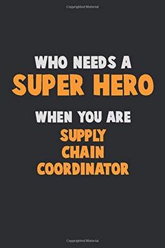 portada Who Need a Super Hero, When you are Supply Chain Coordinator: 6x9 Career Pride 120 Pages Writing Nots 