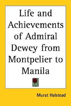portada life and achievements of admiral dewey from montpelier to manila (in English)