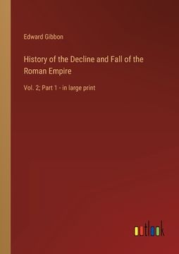 portada History of the Decline and Fall of the Roman Empire: Vol. 2; Part 1 - in large print (en Inglés)