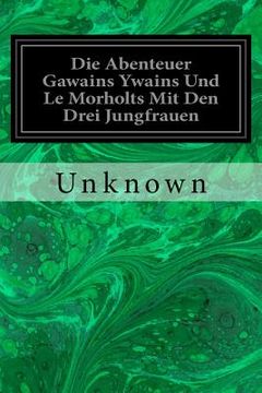 portada Die Abenteuer Gawains Ywains Und Le Morholts Mit Den Drei Jungfrauen: Aus der Trilogie (Demanda) Des Pseudo-Robert de Borron (en Alemán)