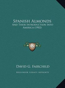 portada spanish almonds: and their introduction into america (1902) and their introduction into america (1902) (en Inglés)