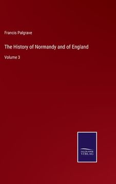 portada The History of Normandy and of England: Volume 3 (in English)
