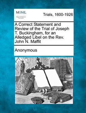 portada a correct statement and review of the trial of joseph t. buckingham, for an alledged libel on the rev. john n. maffit (in English)