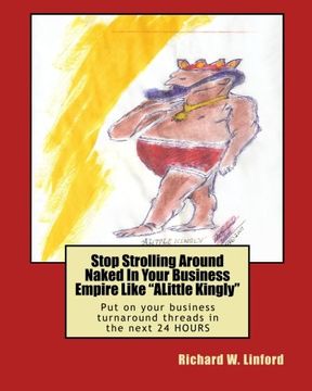 portada Stop Strolling Around Naked in Your Business Empire Like Alittle Kingly: Put on Your Business Turnaround Threads in the Next 24 Hours (in English)