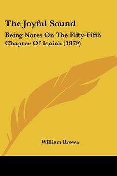 portada the joyful sound: being notes on the fifty-fifth chapter of isaiah (1879) (en Inglés)