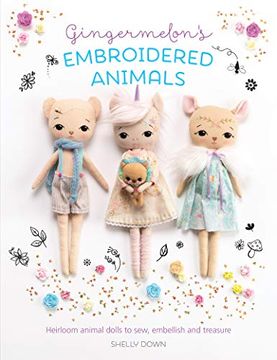 portada Gingermelon'S Embroidered Animals: Heirloom Animal Dolls to Sew, Embellish and Treasure (in English)