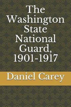 portada The Washington State National Guard, 1901-1917 (en Inglés)