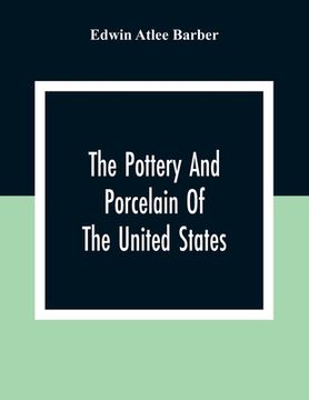 portada The Pottery And Porcelain Of The United States; An Historical Review Of American Ceramic Art From The Earliest Times To The Present Day (en Inglés)