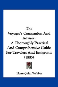 portada the voyager's companion and adviser: a thoroughly practical and comprehensive guide for travelers and emigrants (1885) (en Inglés)