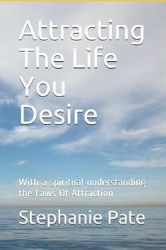 portada Attracting The Life You Desire: With a spiritual understanding the Laws Of Attraction (en Inglés)