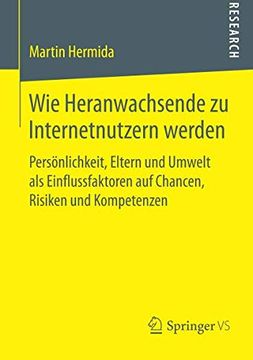 portada Wie Heranwachsende zu Internetnutzern Werden: Persönlichkeit, Eltern und Umwelt als Einflussfaktoren auf Chancen, Risiken und Kompetenzen (in German)