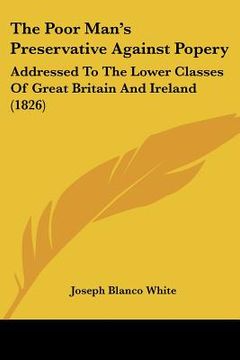 portada the poor man's preservative against popery: addressed to the lower classes of great britain and ireland (1826)