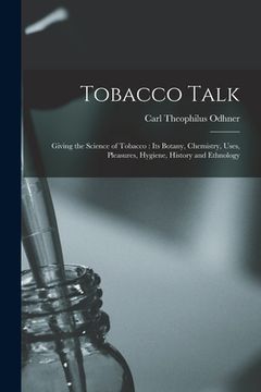 portada Tobacco Talk [microform]: Giving the Science of Tobacco: Its Botany, Chemistry, Uses, Pleasures, Hygiene, History and Ethnology (en Inglés)
