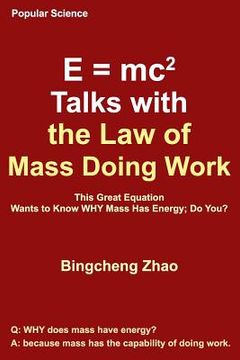 portada E = Mc^2 Talks with the Law of Mass Doing Work: This Great Equation Wants to Know Why Mass Has Energy; Do You? (en Inglés)