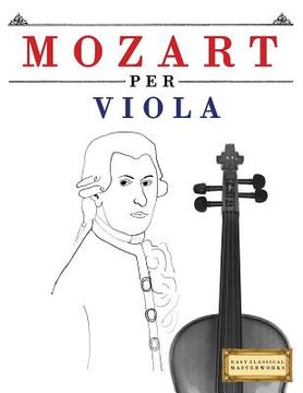 portada Mozart Per Viola: 10 Pezzi Facili Per Viola Libro Per Principianti (en Italiano)