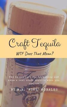 portada Craft Tequila: WTF Does THAT Mean?: How to get past the marketing and know a real craft tequila when you see one (en Inglés)