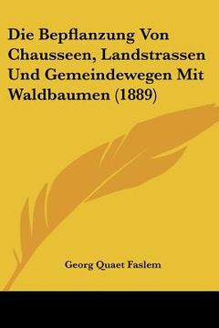 portada Die Bepflanzung Von Chausseen, Landstrassen Und Gemeindewegen Mit Waldbaumen (1889) (in German)