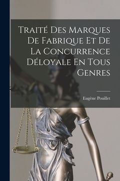 portada Traité Des Marques De Fabrique Et De La Concurrence Déloyale En Tous Genres (in English)