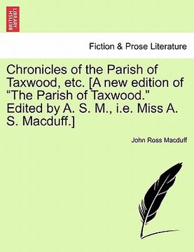 portada chronicles of the parish of taxwood, etc. [a new edition of the parish of taxwood." edited by a. s. m., i.e. miss a. s. macduff.] (in English)