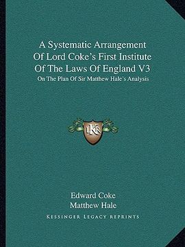 portada a systematic arrangement of lord coke's first institute of the laws of england v3: on the plan of sir matthew hale's analysis (en Inglés)