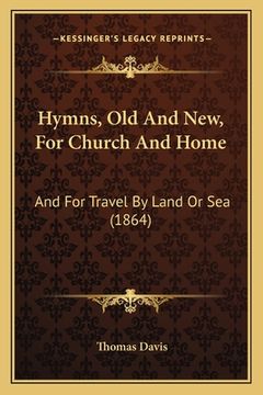 portada Hymns, Old And New, For Church And Home: And For Travel By Land Or Sea (1864) (en Inglés)